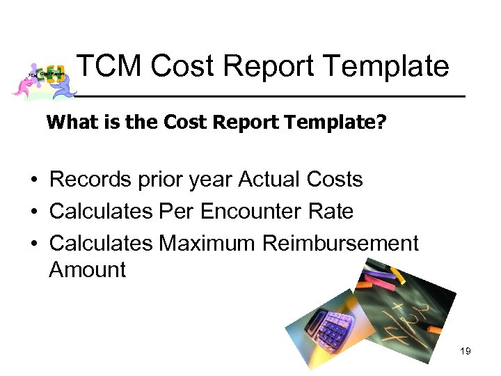 TCM Cost Report Template What is the Cost Report Template? • Records prior year