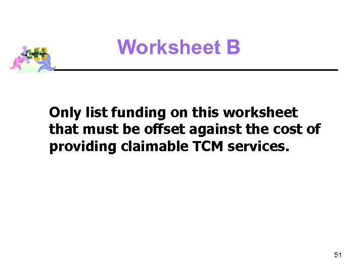 TCM Cost Report Worksheet B Only list funding on this worksheet that must be