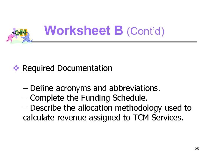 TCM Cost Report Worksheet B (Cont’d) v Required Documentation – Define acronyms and abbreviations.