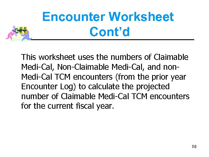 TCM Cost Report Encounter Worksheet Cont’d This worksheet uses the numbers of Claimable Medi-Cal,