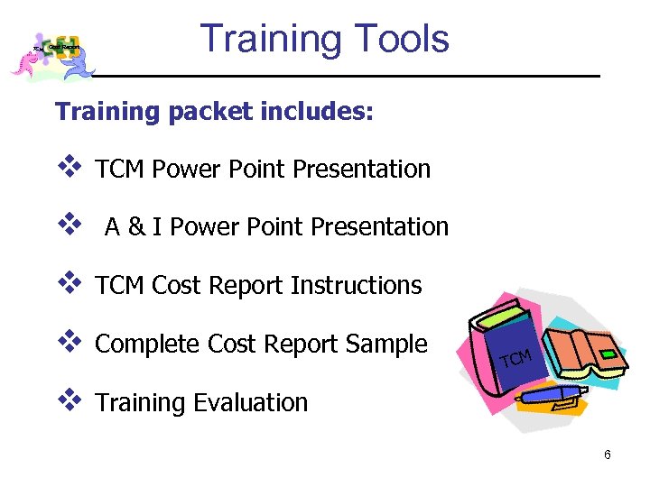 TCM Cost Report Training Tools Training packet includes: v v TCM Power Point Presentation