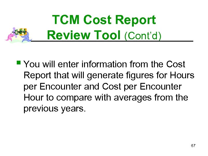 TCM Cost Report Review Tool (Cont’d) § You will enter information from the Cost