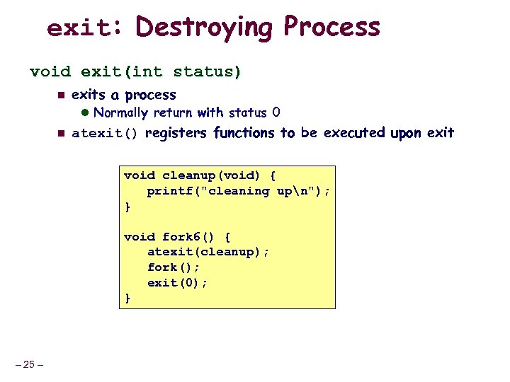 exit: Destroying Process void exit(int status) n exits a process l Normally return with