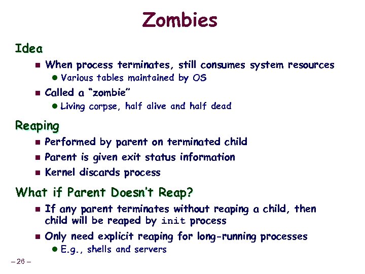 Zombies Idea n When process terminates, still consumes system resources l Various tables maintained