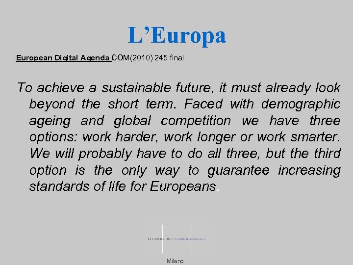 L’Europa European Digital Agenda COM(2010) 245 final To achieve a sustainable future, it must