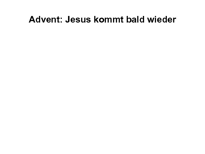 Advent: Jesus kommt bald wieder 