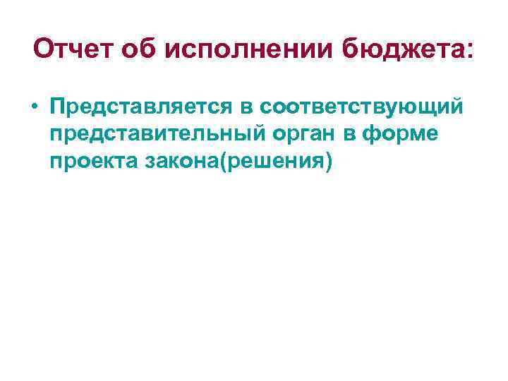 Отчет об исполнении бюджета: • Представляется в соответствующий представительный орган в форме проекта закона(решения)