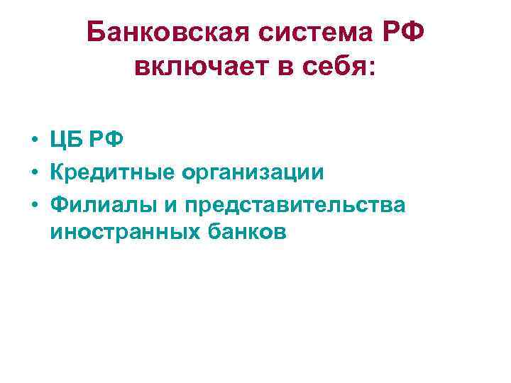 Банковская система РФ включает в себя: • ЦБ РФ • Кредитные организации • Филиалы