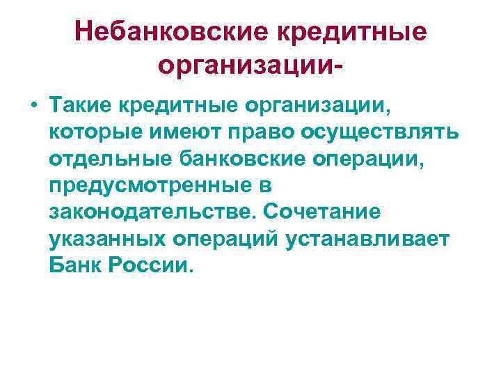 Небанковские кредитные организации • Такие кредитные организации, которые имеют право осуществлять отдельные банковские операции,