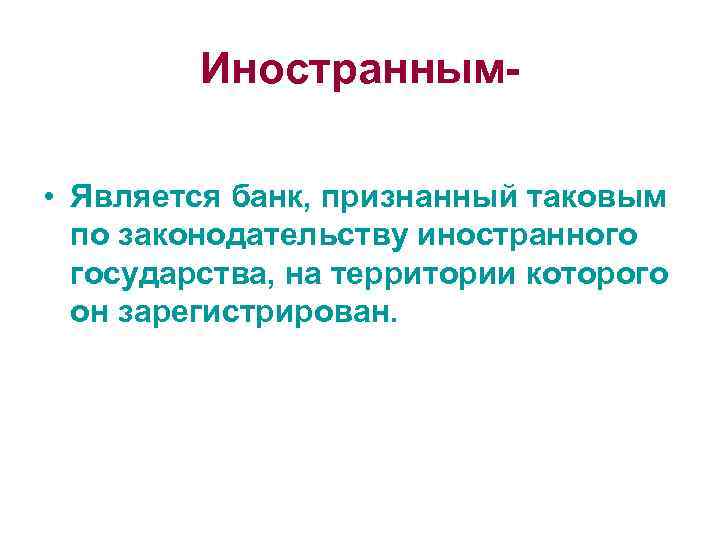 Иностранным • Является банк, признанный таковым по законодательству иностранного государства, на территории которого он