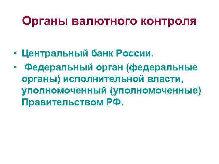 Органы валютного контроля • Центральный банк России. • Федеральный орган (федеральные органы) исполнительной власти,
