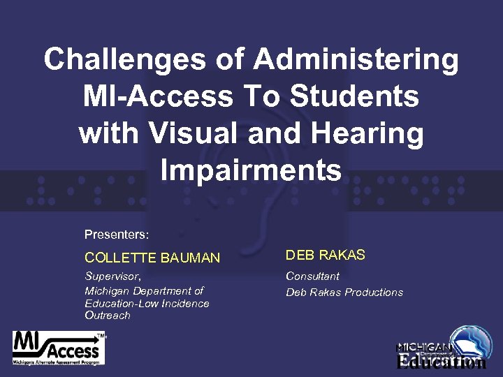 Challenges of Administering MI-Access To Students with Visual and Hearing Impairments Presenters: COLLETTE BAUMAN