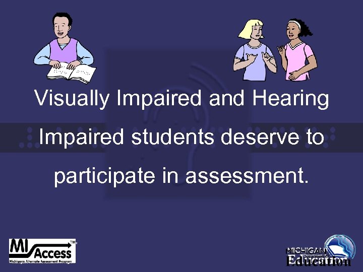 Visually Impaired and Hearing Impaired students deserve to participate in assessment. 