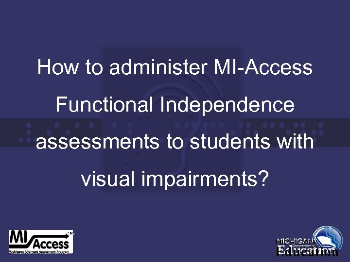 How to administer MI-Access Functional Independence assessments to students with visual impairments? 