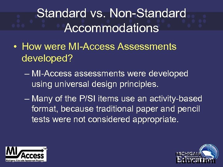 Standard vs. Non-Standard Accommodations • How were MI-Access Assessments developed? – MI-Access assessments were