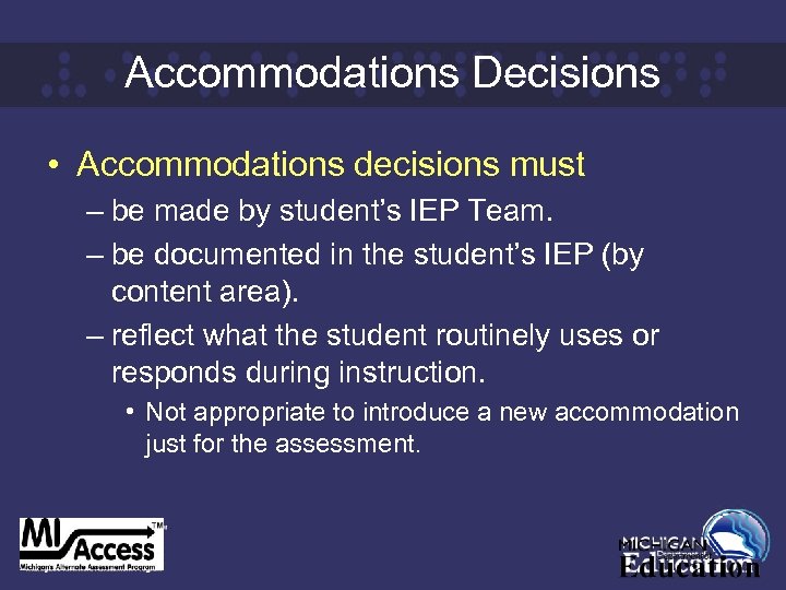 Accommodations Decisions • Accommodations decisions must – be made by student’s IEP Team. –