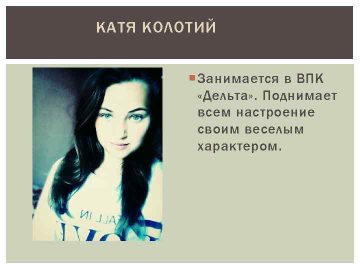 КАТЯ КОЛОТИЙ Занимается в ВПК «Дельта» . Поднимает всем настроение своим веселым характером. 