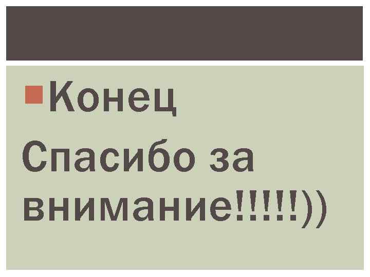  Конец Спасибо за внимание!!!!!)) 