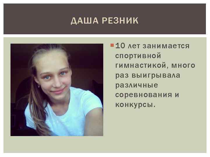 ДАША РЕЗНИК 10 лет занимается спортивной гимнастикой, много раз выигрывала различные соревнования и конкурсы.