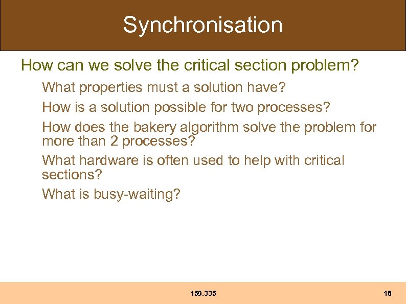 Synchronisation How can we solve the critical section problem? What properties must a solution