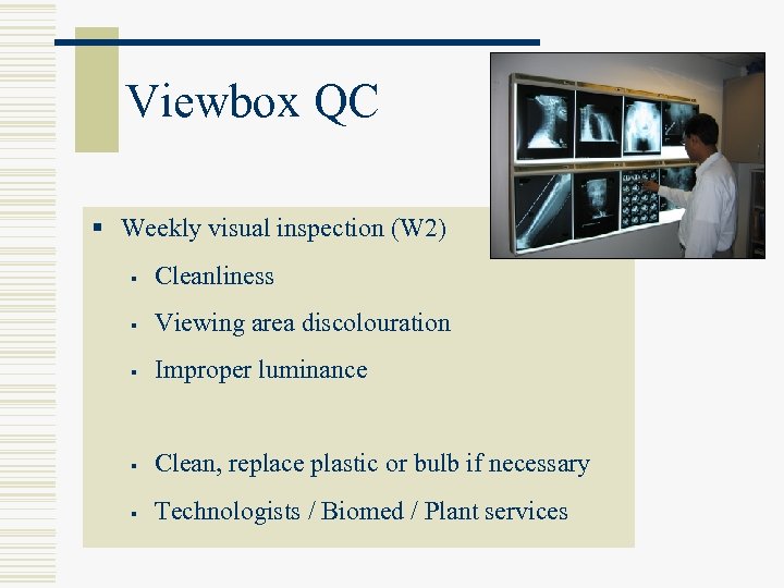 Viewbox QC § Weekly visual inspection (W 2) § Cleanliness § Viewing area discolouration