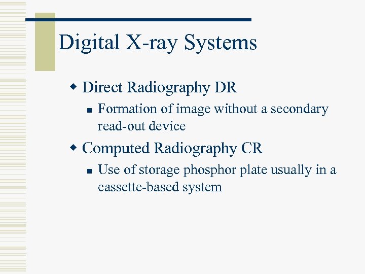 Digital X-ray Systems w Direct Radiography DR n Formation of image without a secondary