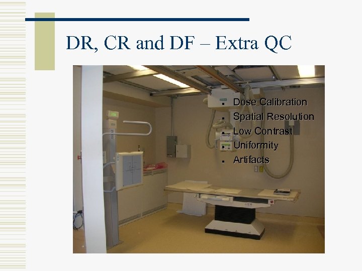DR, CR and DF – Extra QC n n n Dose Calibration Spatial Resolution