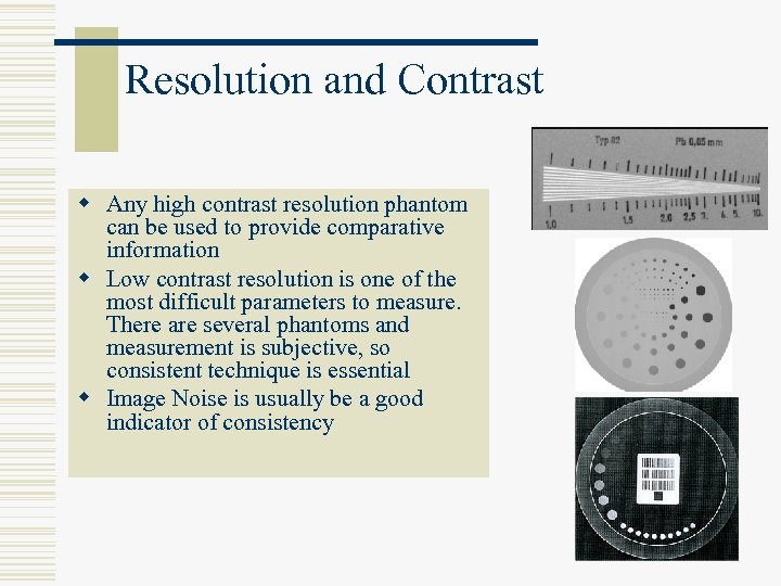 Resolution and Contrast w Any high contrast resolution phantom can be used to provide