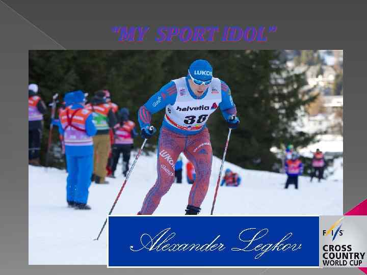 “MY SPORT IDOL” Alexander Legkov 