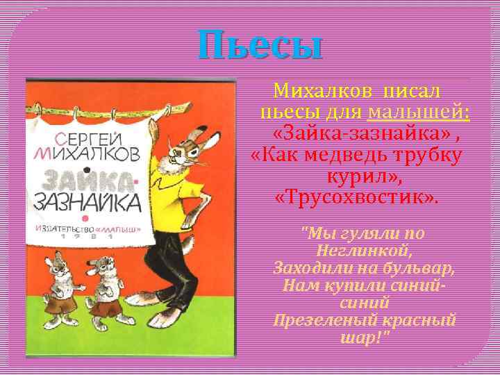 Пьесы Михалков писал пьесы для малышей: «Зайка-зазнайка» , «Как медведь трубку курил» , «Трусохвостик»