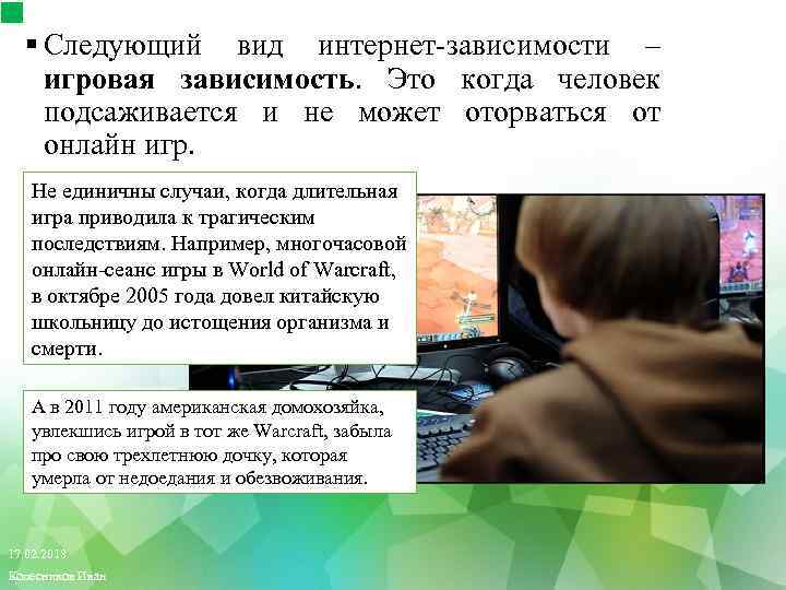 § Следующий вид интернет-зависимости – игровая зависимость. Это когда человек подсаживается и не может