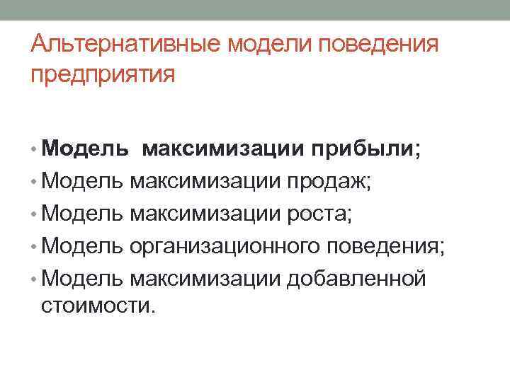 Альтернативные модели поведения предприятия • Модель максимизации прибыли; • Модель максимизации продаж; • Модель