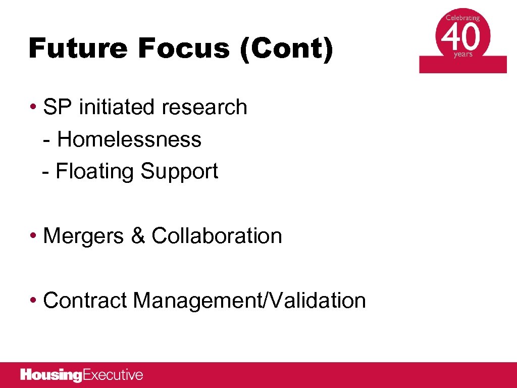 Future Focus (Cont) • SP initiated research - Homelessness - Floating Support • Mergers