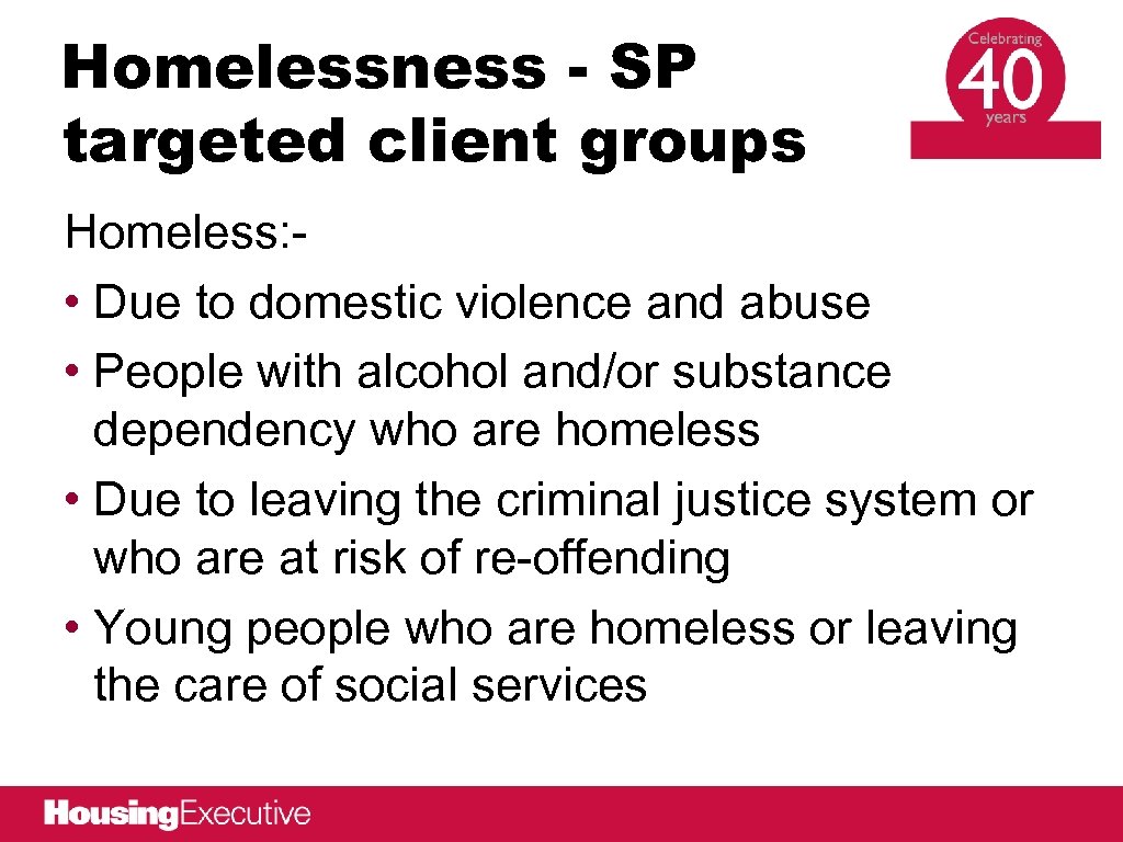 Homelessness - SP targeted client groups Homeless: • Due to domestic violence and abuse