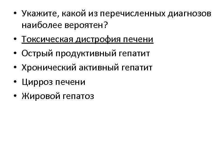  • Укажите, какой из перечисленных диагнозов наиболее вероятен? • Токсическая дистрофия печени •