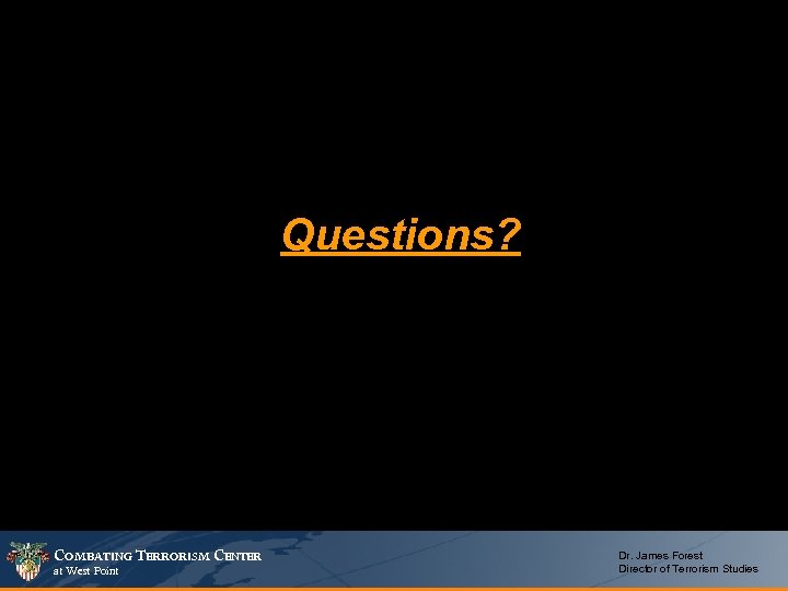 Questions? COMBATING TERRORISM CENTER at West Point Dr. James Forest Director of Terrorism Studies