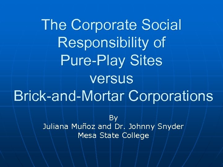 The Corporate Social Responsibility of Pure-Play Sites versus Brick-and-Mortar Corporations By Juliana Muñoz and
