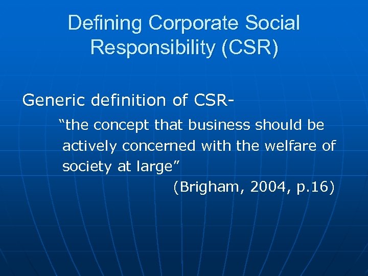 Defining Corporate Social Responsibility (CSR) Generic definition of CSR“the concept that business should be