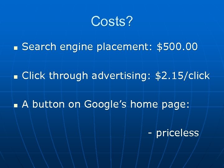 Costs? n Search engine placement: $500. 00 n Click through advertising: $2. 15/click n