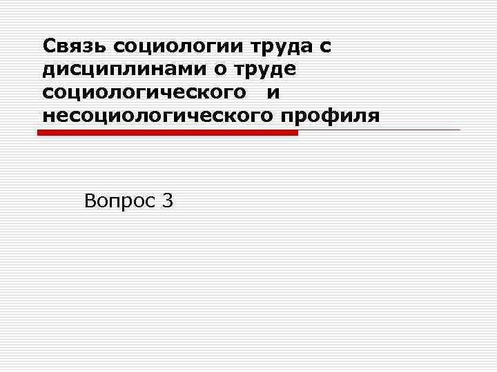 Связь социологии труда с дисциплинами о труде социологического и несоциологического профиля Вопрос 3 