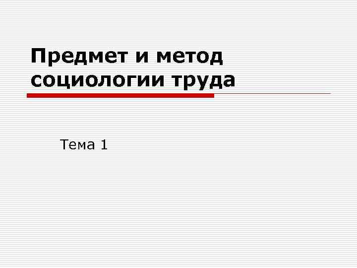 Предмет и метод социологии труда Тема 1 