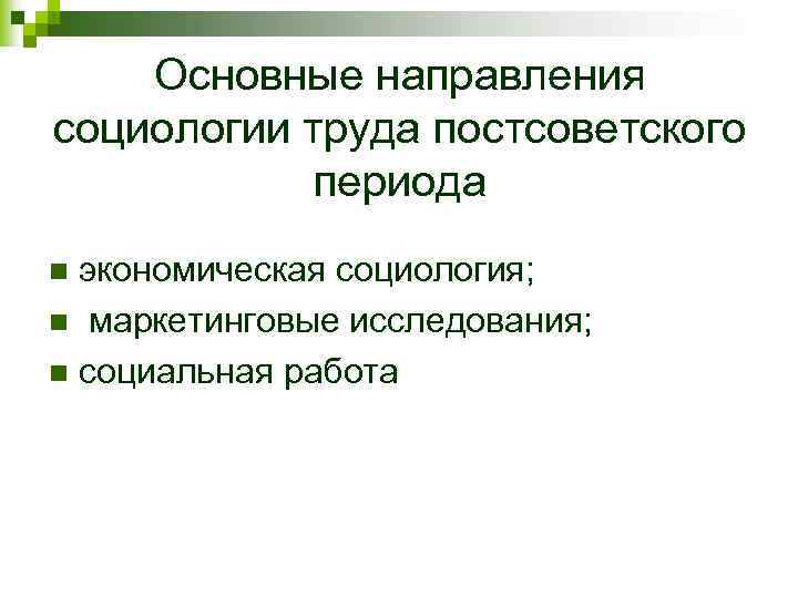 Основные направления социологии труда постсоветского периода экономическая социология; n маркетинговые исследования; n социальная работа
