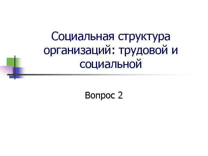 Социальная структура организаций: трудовой и социальной Вопрос 2 