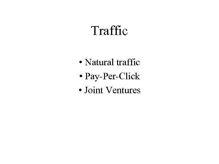 Traffic • Natural traffic • Pay-Per-Click • Joint Ventures 