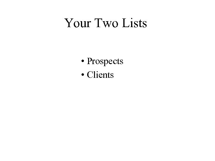 Your Two Lists • Prospects • Clients 