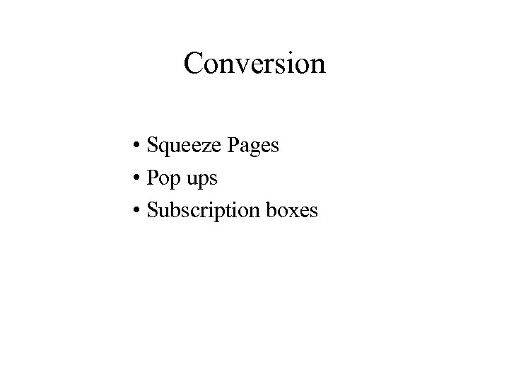Conversion • Squeeze Pages • Pop ups • Subscription boxes 
