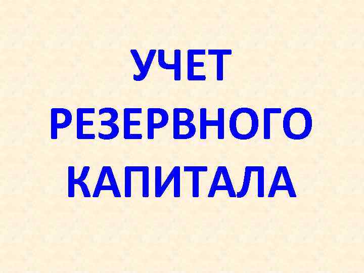 УЧЕТ РЕЗЕРВНОГО КАПИТАЛА 