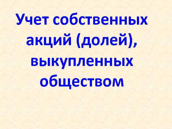 Учет собственных акций (долей), выкупленных обществом 