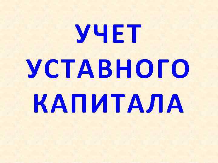 УЧЕТ УСТАВНОГО КАПИТАЛА 