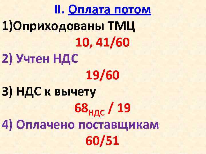 II. Оплата потом 1)Оприходованы ТМЦ 10, 41/60 2) Учтен НДС 19/60 3) НДС к